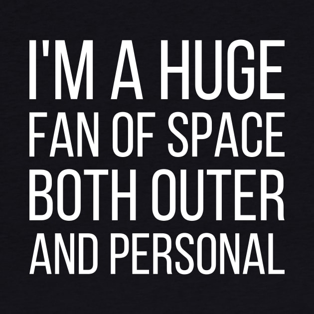 I'm a huge fan of space both outer and personal - funny slogan by kapotka